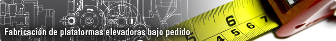 Fabricación de plataformas elevadoras bajo pedido Fabricación de plataformas elevadoras bajo pedido